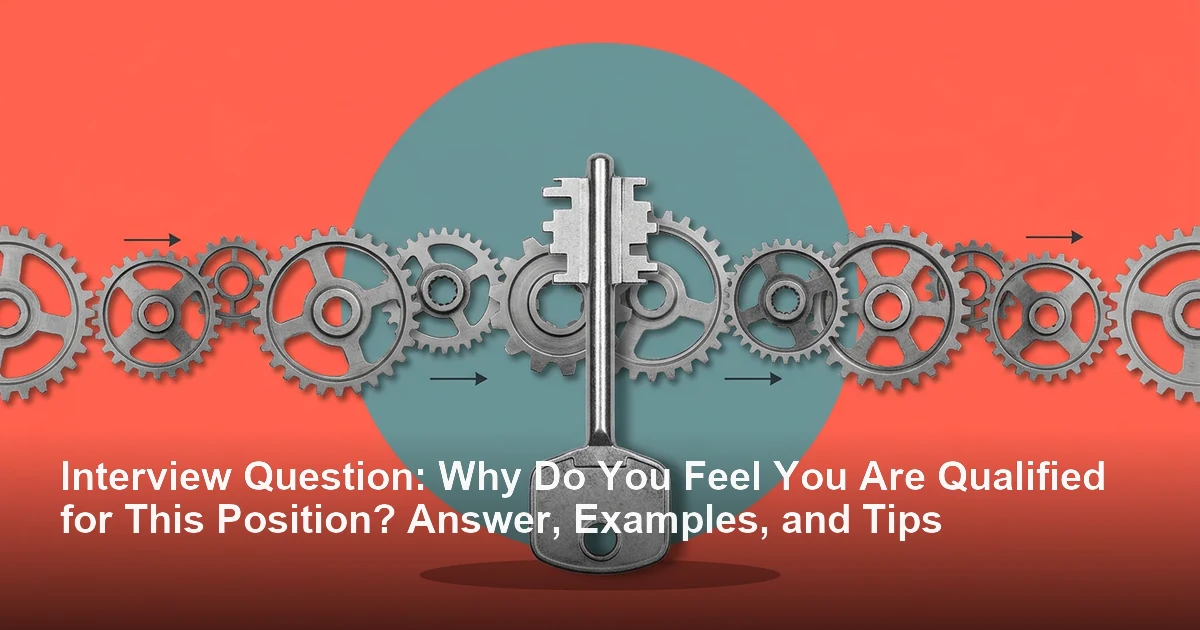 Interview Question: Why Do You Feel You Are Qualified for This Position? Answer, Examples, and Tips