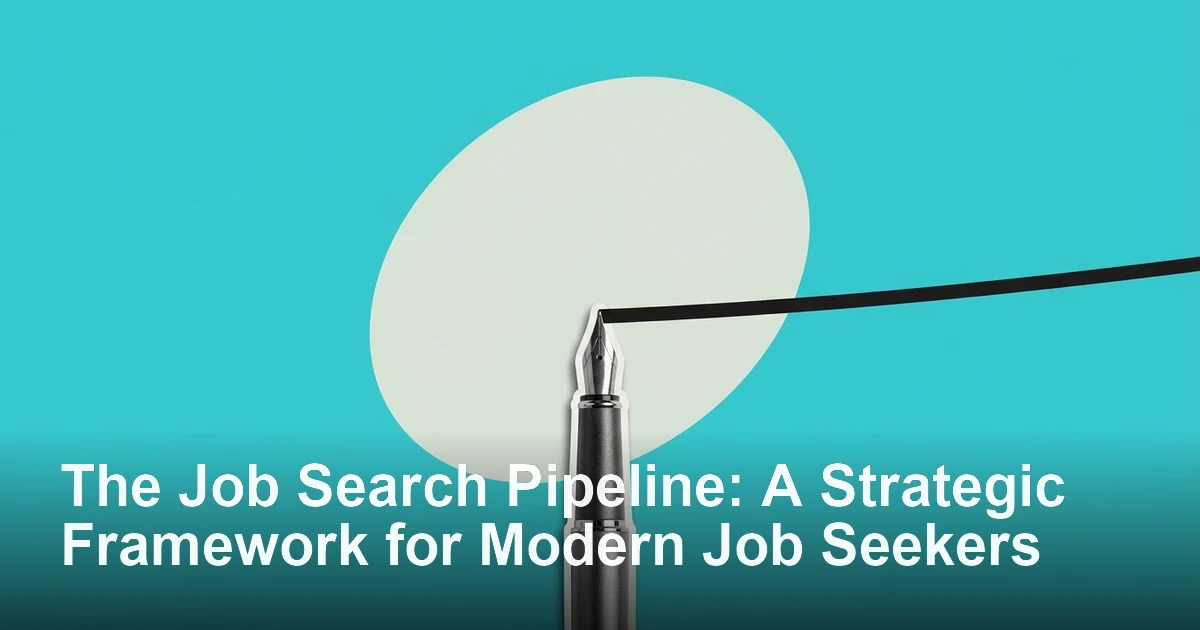 The Job Search Pipeline: A Strategic Framework for Modern Job Seekers