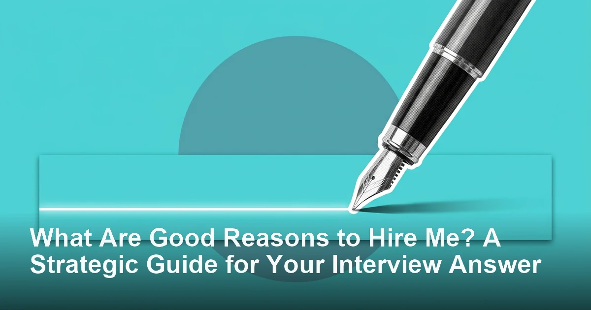 What Are Good Reasons to Hire Me? A Strategic Guide for Your Interview Answer